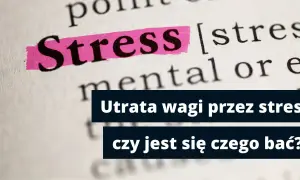 Utrata wagi przez stres. Schudłam 10 kg ze stresu, czy jest się czego bać?