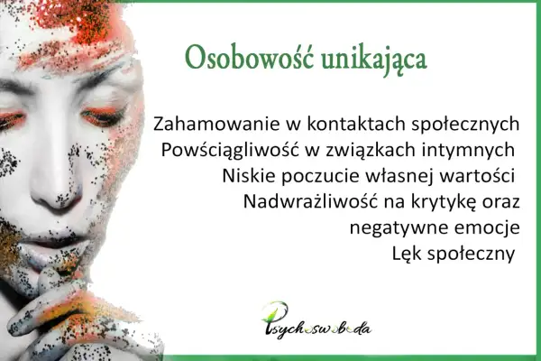 Osobowość unikająca: zahamowanie w kontaktach, powściągliwość w związkach, niskie poczucie wartości, lęk społeczny.